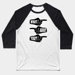 What About You pointing hands Baseball T-Shirt